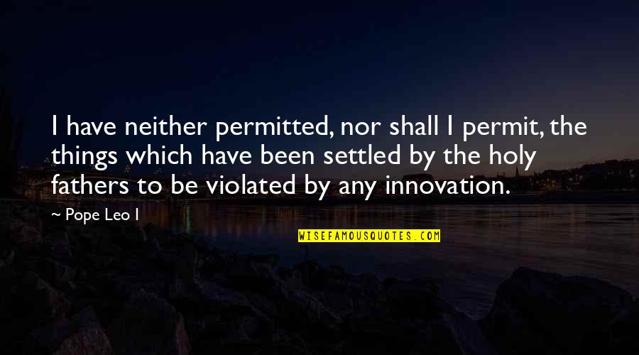 Cc Deville Quotes By Pope Leo I: I have neither permitted, nor shall I permit,
