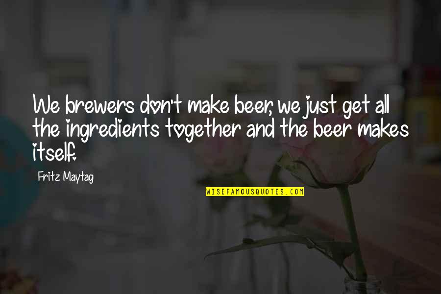 Cc Lewis Quotes By Fritz Maytag: We brewers don't make beer, we just get