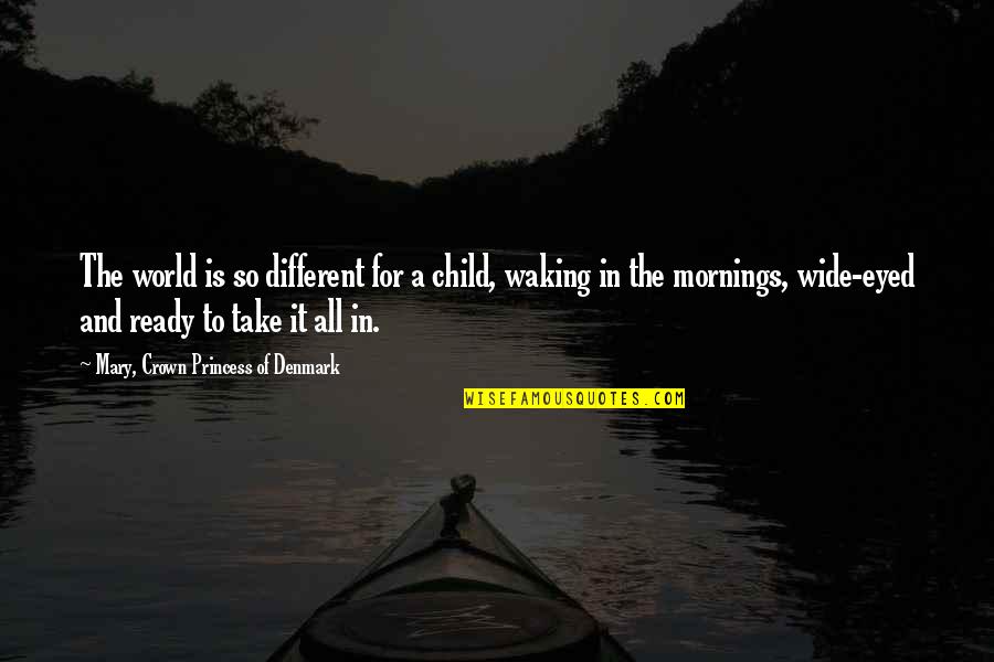 Cc Lewis Quotes By Mary, Crown Princess Of Denmark: The world is so different for a child, Cc Lewis Quotes By Mary, Crown Princess Of Denmark: The world is so different for a child,