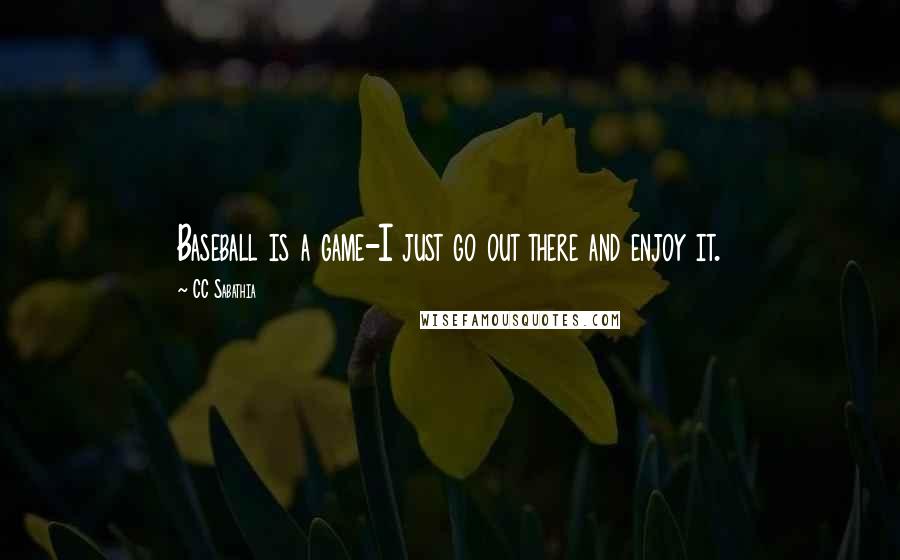 CC Sabathia quotes: Baseball is a game-I just go out there and enjoy it.