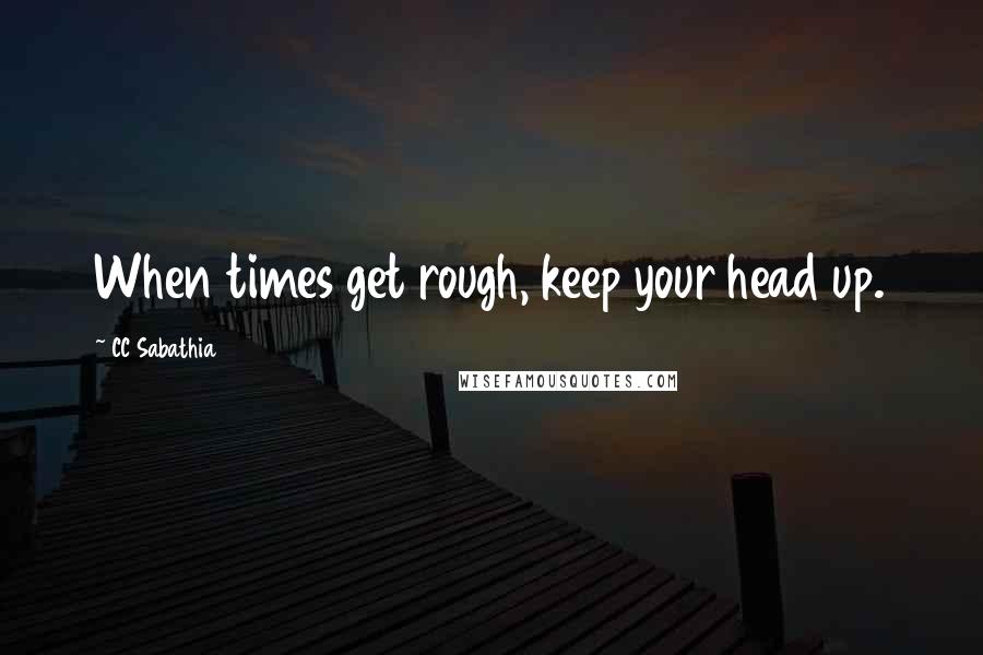 CC Sabathia quotes: When times get rough, keep your head up.