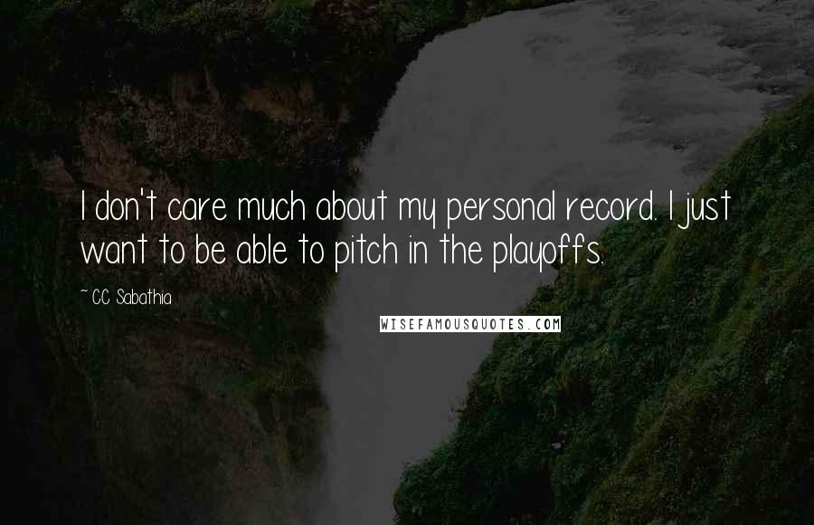 CC Sabathia quotes: I don't care much about my personal record. I just want to be able to pitch in the playoffs.