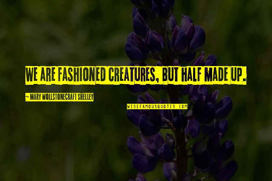 Cccc Quote Quotes By Mary Wollstonecraft Shelley: We are fashioned creatures, but half made up. Cccc Quote Quotes By Mary Wollstonecraft Shelley: We are fashioned creatures, but half made up.