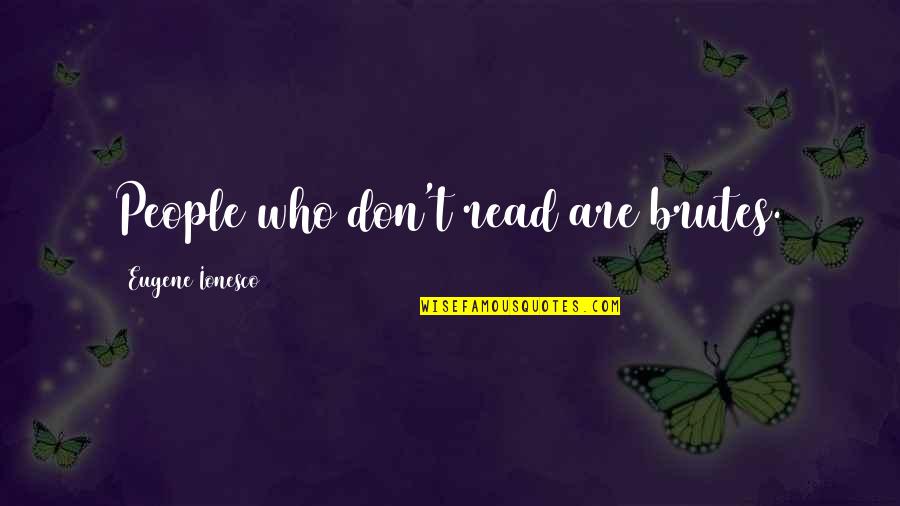 Cccpaa Quotes By Eugene Ionesco: People who don't read are brutes. Cccpaa Quotes By Eugene Ionesco: People who don't read are brutes.