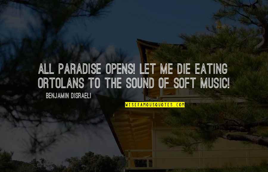 Ccd Coffee Quotes By Benjamin Disraeli: All Paradise opens! Let me die eating ortolans