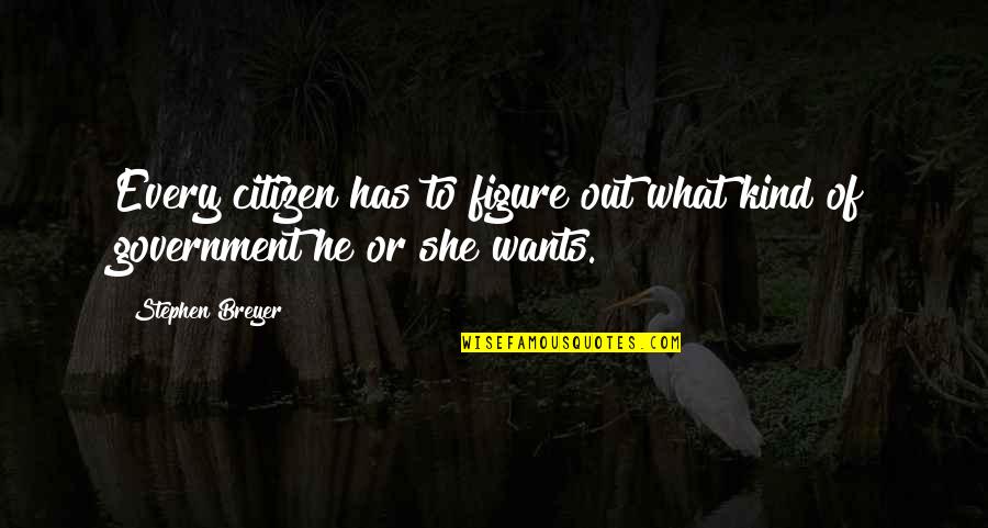 Ccdc Visitation Quotes By Stephen Breyer: Every citizen has to figure out what kind