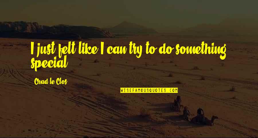 Cced Oman Quotes By Chad Le Clos: I just felt like I can try to