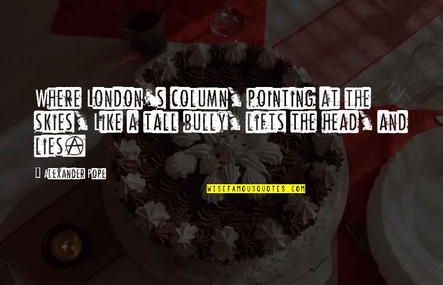 Ccfcu Quotes By Alexander Pope: Where London's column, pointing at the skies, Like