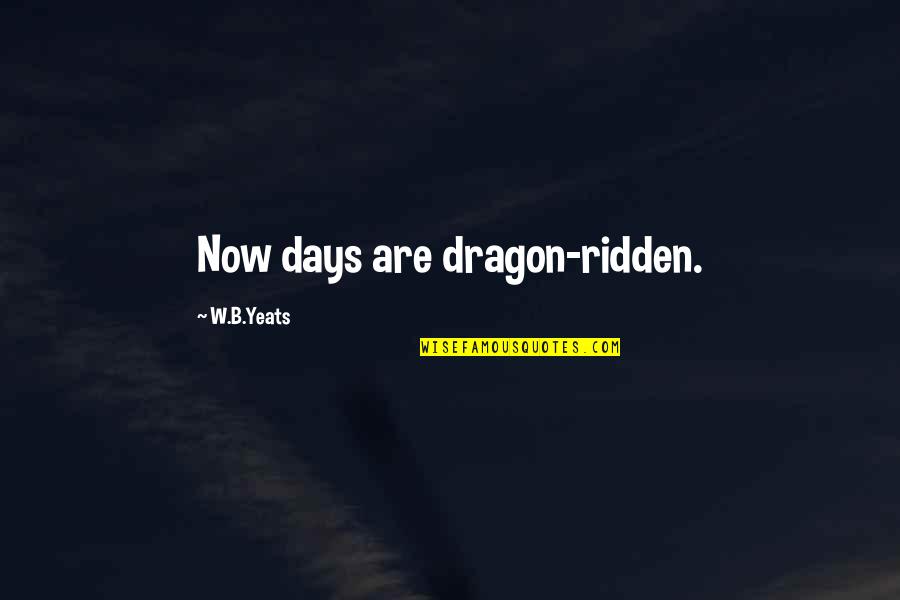 Cch Pounder Quotes By W.B.Yeats: Now days are dragon-ridden.
