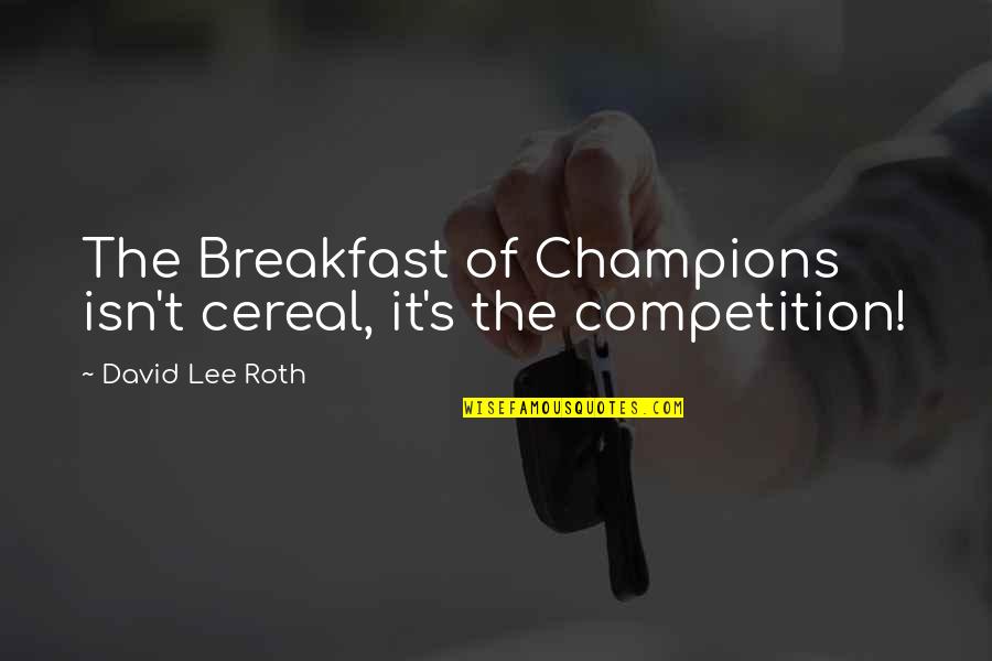 Ccios Quotes By David Lee Roth: The Breakfast of Champions isn't cereal, it's the Ccios Quotes By David Lee Roth: The Breakfast of Champions isn't cereal, it's the