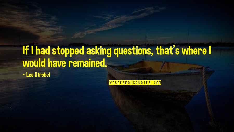 Ccisd Quotes By Lee Strobel: If I had stopped asking questions, that's where