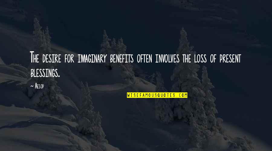 Ccj Quotes By Aesop: The desire for imaginary benefits often involves the