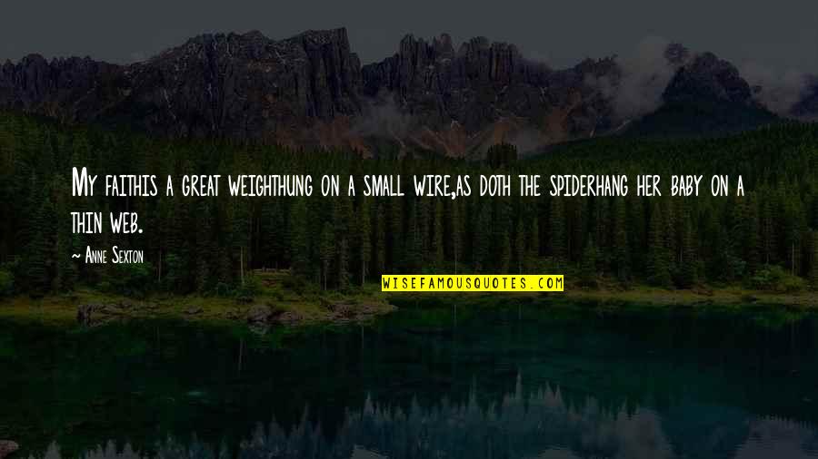 Ccja Quotes By Anne Sexton: My faithis a great weighthung on a small