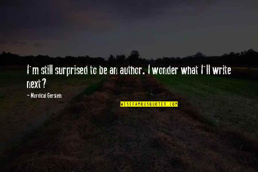 Ccomes Quotes By Mordicai Gerstein: I'm still surprised to be an author. I