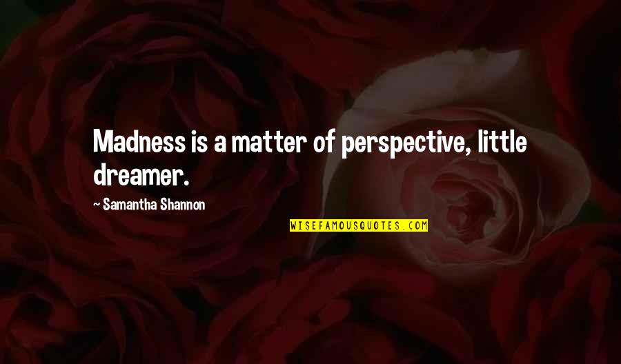 Cconnttinnue Quotes By Samantha Shannon: Madness is a matter of perspective, little dreamer.