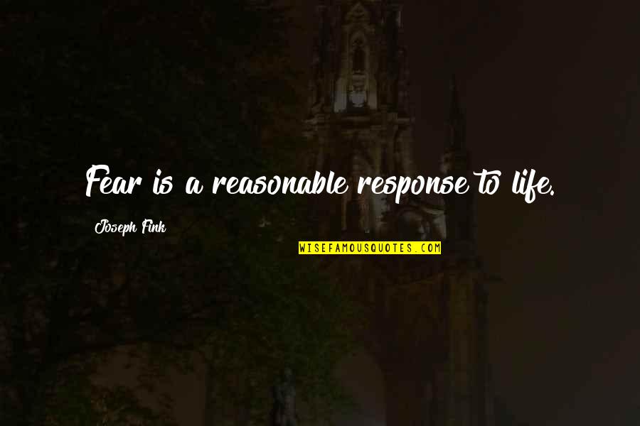 Ccpa Regulations Quotes By Joseph Fink: Fear is a reasonable response to life.