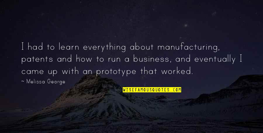 Ccpa Regulations Quotes By Melissa George: I had to learn everything about manufacturing, patents