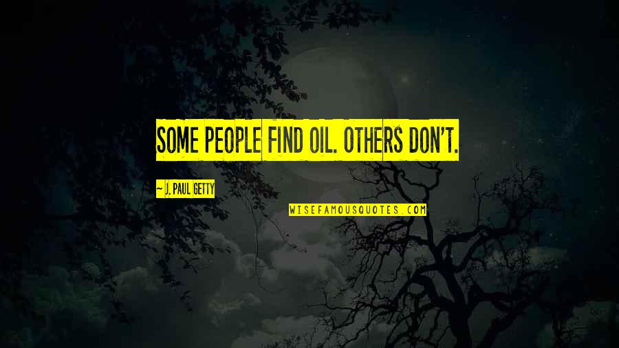 Ccpal Quotes By J. Paul Getty: Some people find oil. Others don't.