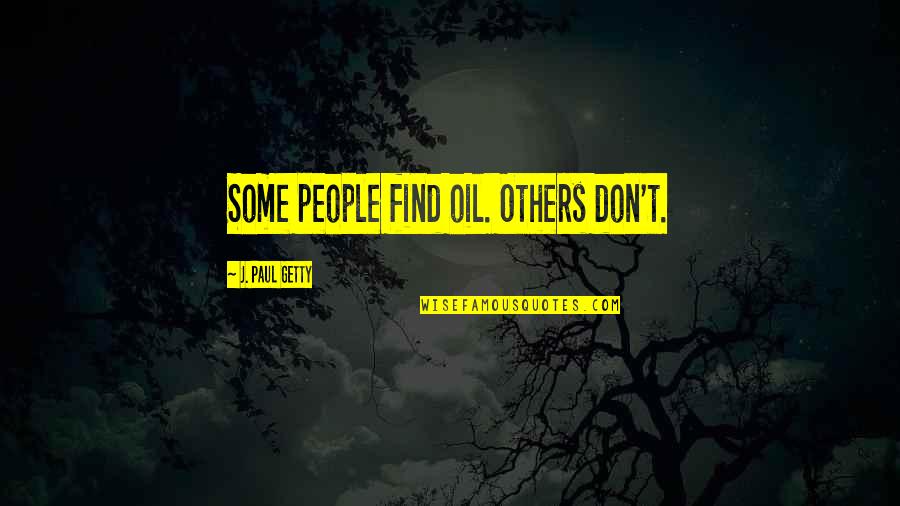 Ccpal Quotes By J. Paul Getty: Some people find oil. Others don't. Ccpal Quotes By J. Paul Getty: Some people find oil. Others don't.