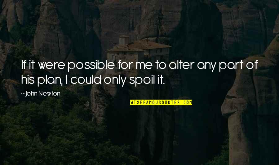 Ccpal Quotes By John Newton: If it were possible for me to alter