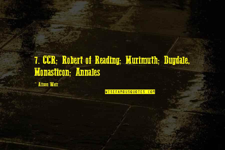 Ccr Quotes By Alison Weir: 7. CCR; Robert of Reading; Murimuth; Dugdale, Monasticon;