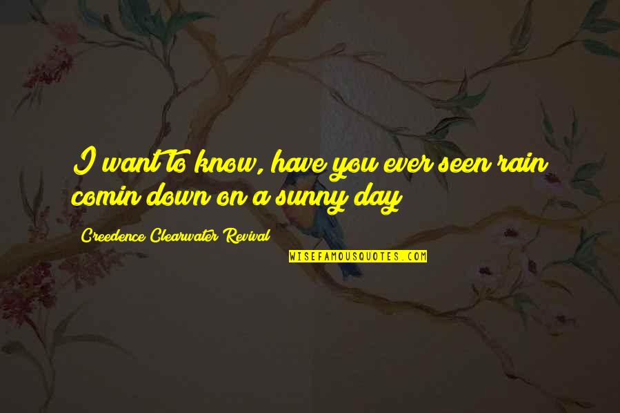 Ccr Quotes By Creedence Clearwater Revival: I want to know, have you ever seen
