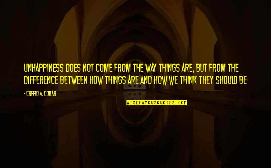 Ccr Song Quotes By Creflo A. Dollar: Unhappiness does not come from the way things