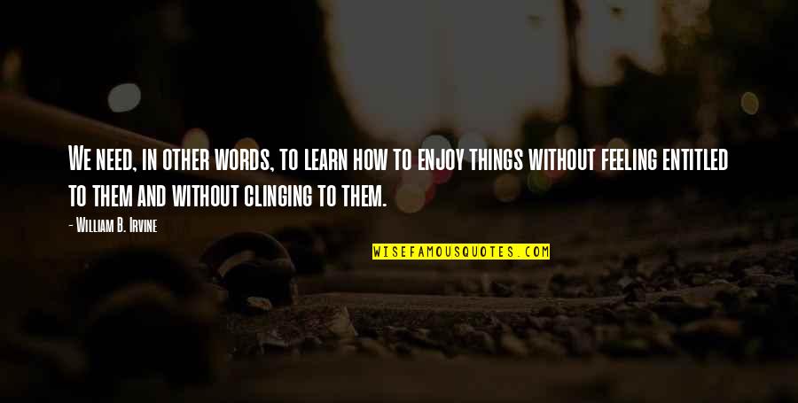 Ccse Online Quotes By William B. Irvine: We need, in other words, to learn how