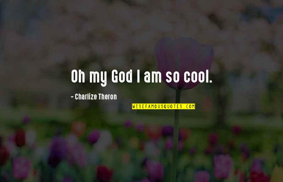 Ccss Quotes By Charlize Theron: Oh my God I am so cool.