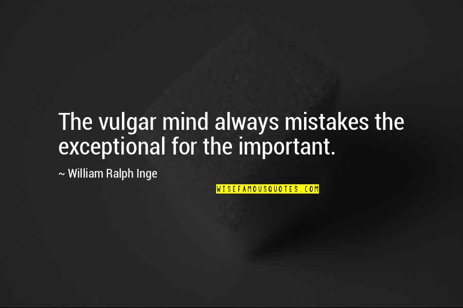 Ccss Quotes By William Ralph Inge: The vulgar mind always mistakes the exceptional for