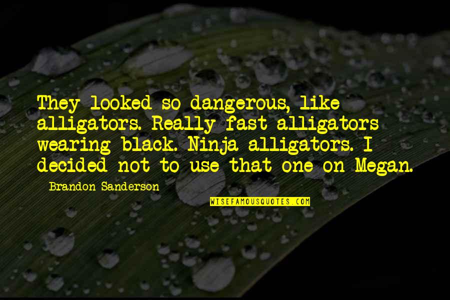 Ccsu Pipeline Quotes By Brandon Sanderson: They looked so dangerous, like alligators. Really fast
