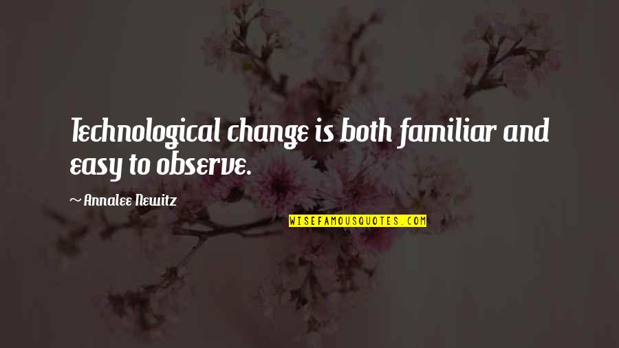 Ccv Quotes By Annalee Newitz: Technological change is both familiar and easy to Ccv Quotes By Annalee Newitz: Technological change is both familiar and easy to