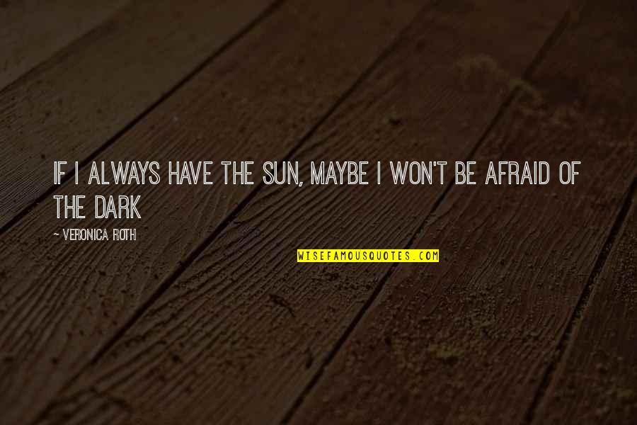 Cd Reiss Quotes By Veronica Roth: If I always have the sun, maybe I Cd Reiss Quotes By Veronica Roth: If I always have the sun, maybe I