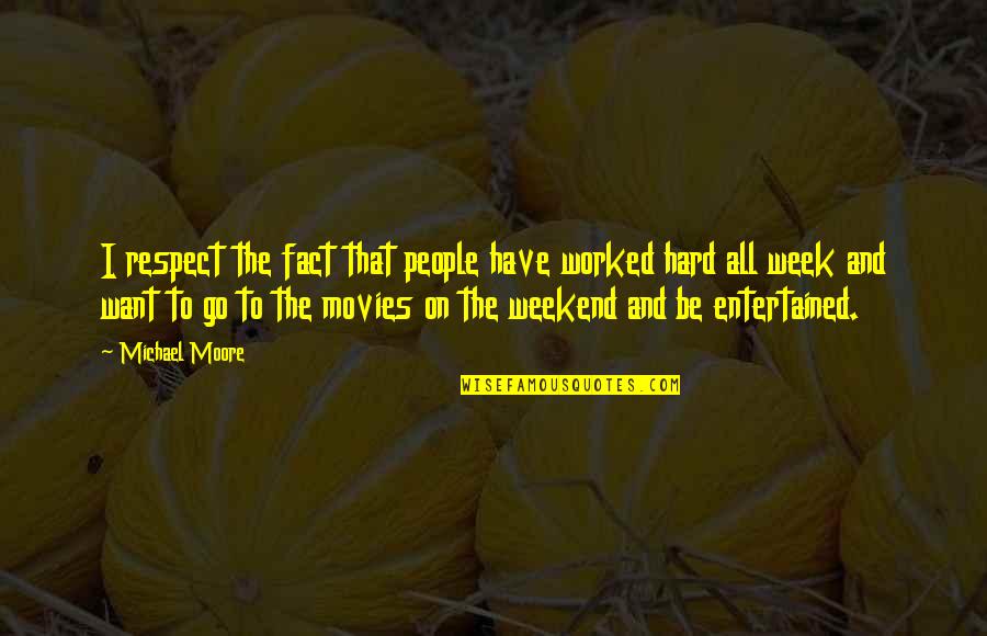 Cdc Covid Vaccine Quotes By Michael Moore: I respect the fact that people have worked Cdc Covid Vaccine Quotes By Michael Moore: I respect the fact that people have worked