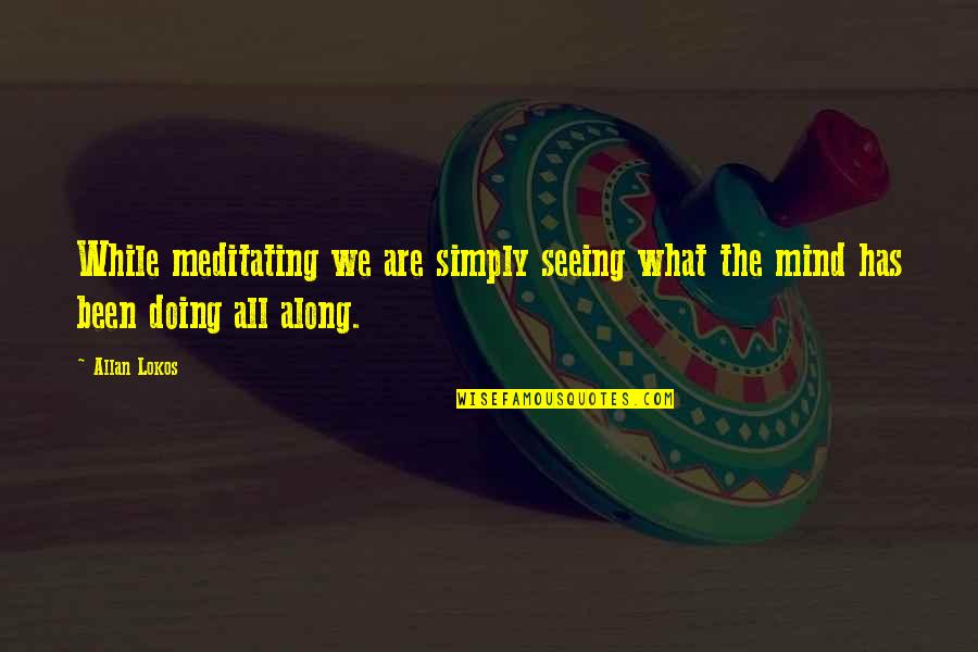 Cdc Quotes By Allan Lokos: While meditating we are simply seeing what the