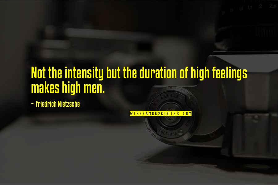 Cdhp Quotes By Friedrich Nietzsche: Not the intensity but the duration of high Cdhp Quotes By Friedrich Nietzsche: Not the intensity but the duration of high