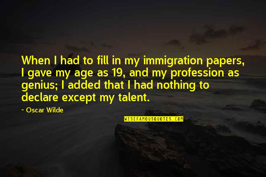 Cdi Ganon Quotes By Oscar Wilde: When I had to fill in my immigration