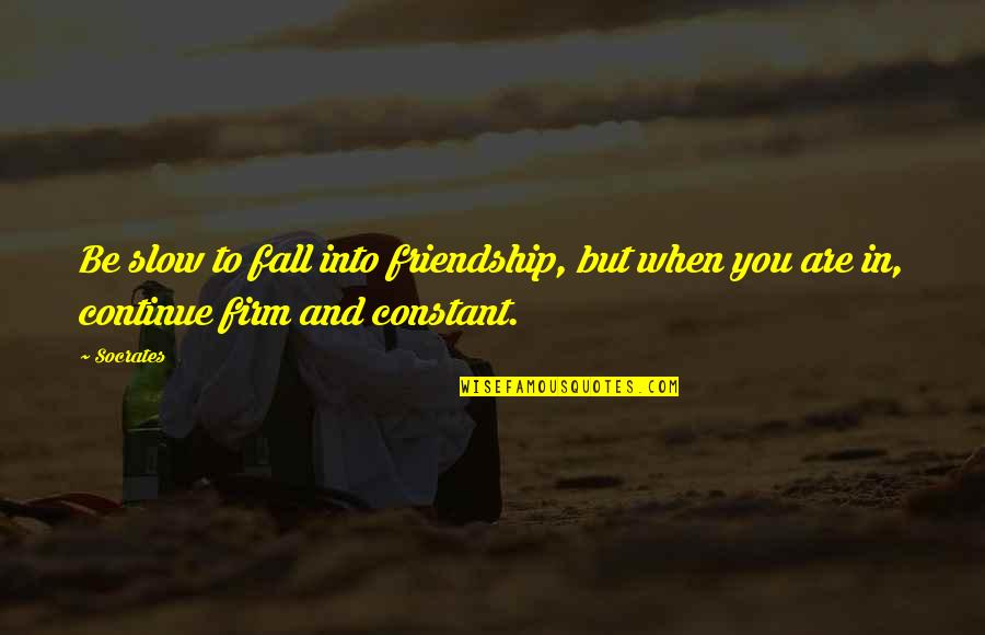 Cdisobedient Quotes By Socrates: Be slow to fall into friendship, but when