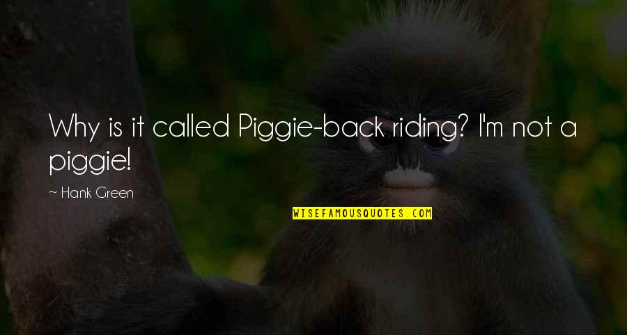 Cdress Quotes By Hank Green: Why is it called Piggie-back riding? I'm not