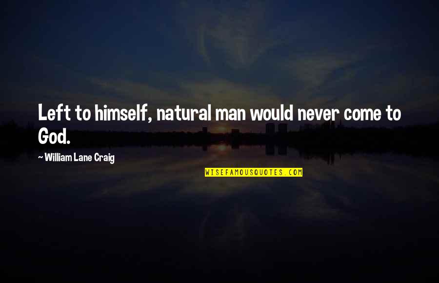 Cds Price Quotes By William Lane Craig: Left to himself, natural man would never come Cds Price Quotes By William Lane Craig: Left to himself, natural man would never come