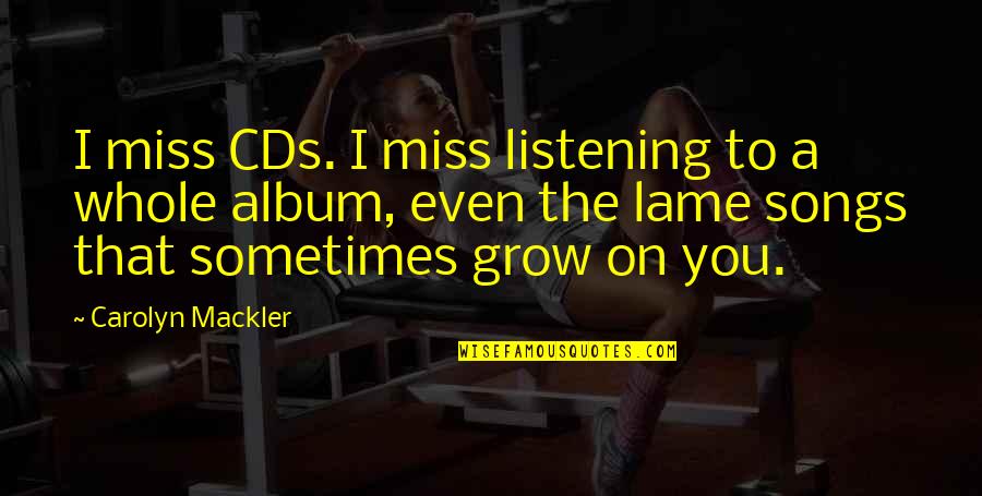 Cds Quotes By Carolyn Mackler: I miss CDs. I miss listening to a Cds Quotes By Carolyn Mackler: I miss CDs. I miss listening to a