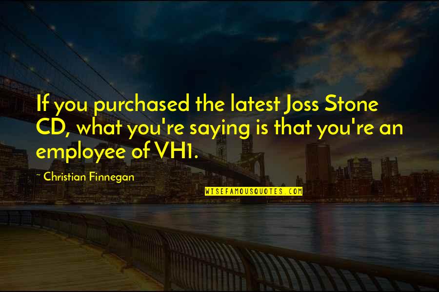 Cds Quotes By Christian Finnegan: If you purchased the latest Joss Stone CD,