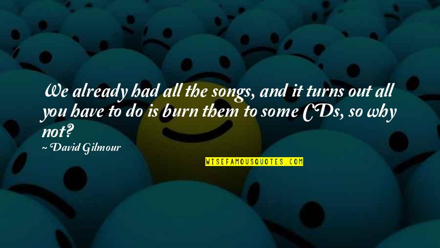 Cds Quotes By David Gilmour: We already had all the songs, and it Cds Quotes By David Gilmour: We already had all the songs, and it