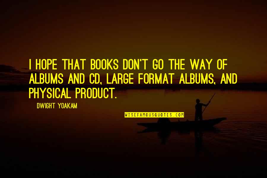 Cds Quotes By Dwight Yoakam: I hope that books don't go the way