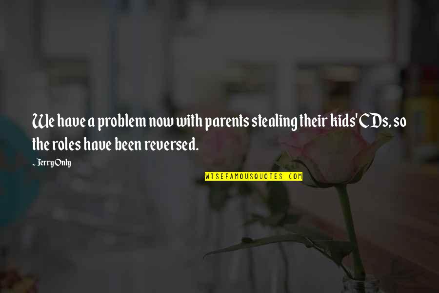 Cds Quotes By Jerry Only: We have a problem now with parents stealing Cds Quotes By Jerry Only: We have a problem now with parents stealing