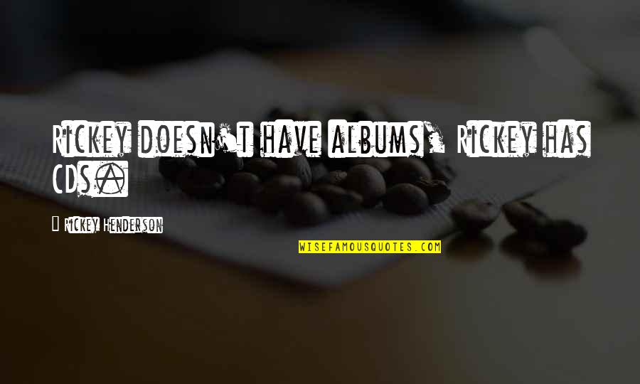 Cds Quotes By Rickey Henderson: Rickey doesn't have albums, Rickey has CDs. Cds Quotes By Rickey Henderson: Rickey doesn't have albums, Rickey has CDs.
