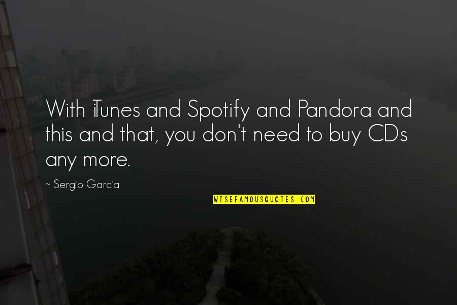 Cds Quotes By Sergio Garcia: With iTunes and Spotify and Pandora and this