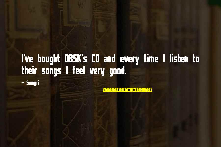 Cds Quotes By Seungri: I've bought DBSK's CD and every time I