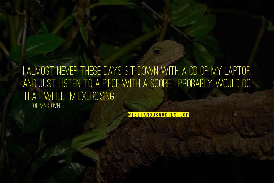 Cds Quotes By Tod Machover: I almost never these days sit down with Cds Quotes By Tod Machover: I almost never these days sit down with