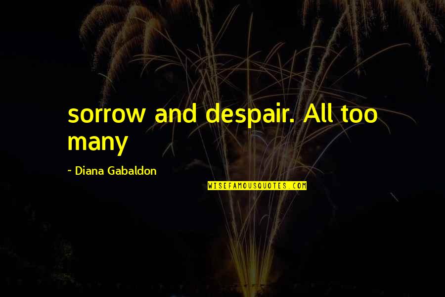 Cdss Community Quotes By Diana Gabaldon: sorrow and despair. All too many
